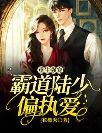 《重生强宠：霸道陆少偏执爱》小说全集免费在线阅读（顾诀陆之琛）