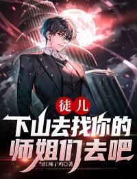 白小凡顾妍妍小说阅读_白小凡顾妍妍小说《徒儿，下山去找你的师姐们去吧》
