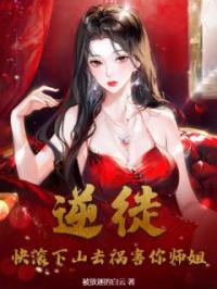 逆徒，快滚下山去祸害你师姐！全文免费试读(林阳玉潇柔) 完结版